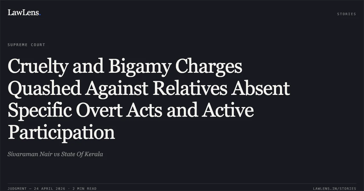 Cruelty and Bigamy Charges Quashed Against Relatives Absent Specific Overt Acts and Active Participation. Sivaraman Nair vs State Of Kerala. Supreme Court. LawLens