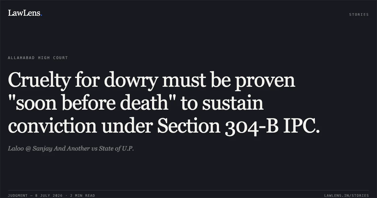 Cruelty for dowry must be proven "soon before death" to sustain conviction under Section 304-B IPC.. Laloo @ Sanjay And Another vs State of U.P.. Allahabad High Court. LawLens