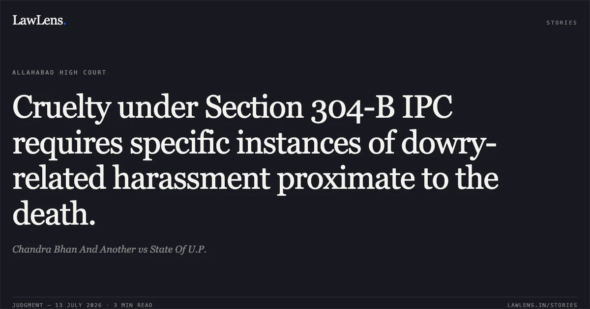 Cruelty under Section 304-B IPC requires specific instances of dowry-related harassment proximate to the death.. Chandra Bhan And Another vs State Of U.P.. Allahabad High Court. LawLens