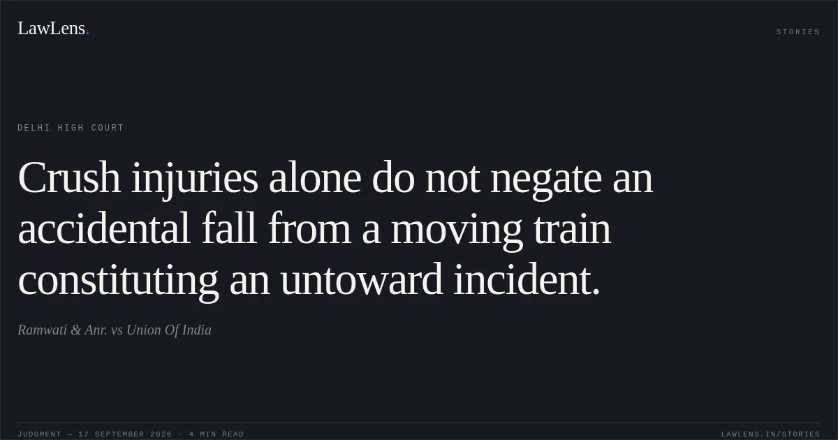 Crush injuries alone do not negate an accidental fall from a moving train constituting an untoward incident.. Ramwati & Anr. vs Union Of India. Delhi High Court. LawLens