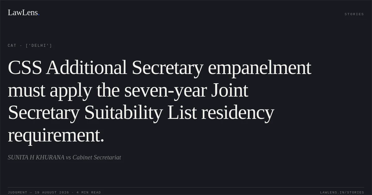 CSS Additional Secretary empanelment must apply the seven-year Joint Secretary Suitability List residency requirement.. SUNITA H KHURANA vs Cabinet Secretariat. CAT - ['Delhi']. LawLens