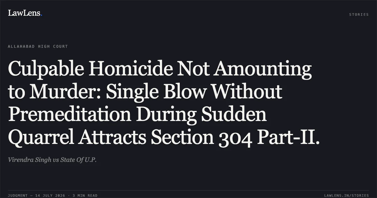 Culpable Homicide Not Amounting to Murder: Single Blow Without Premeditation During Sudden Quarrel Attracts Section 304 Part-II.. Virendra Singh vs State Of U.P.. Allahabad High Court. LawLens