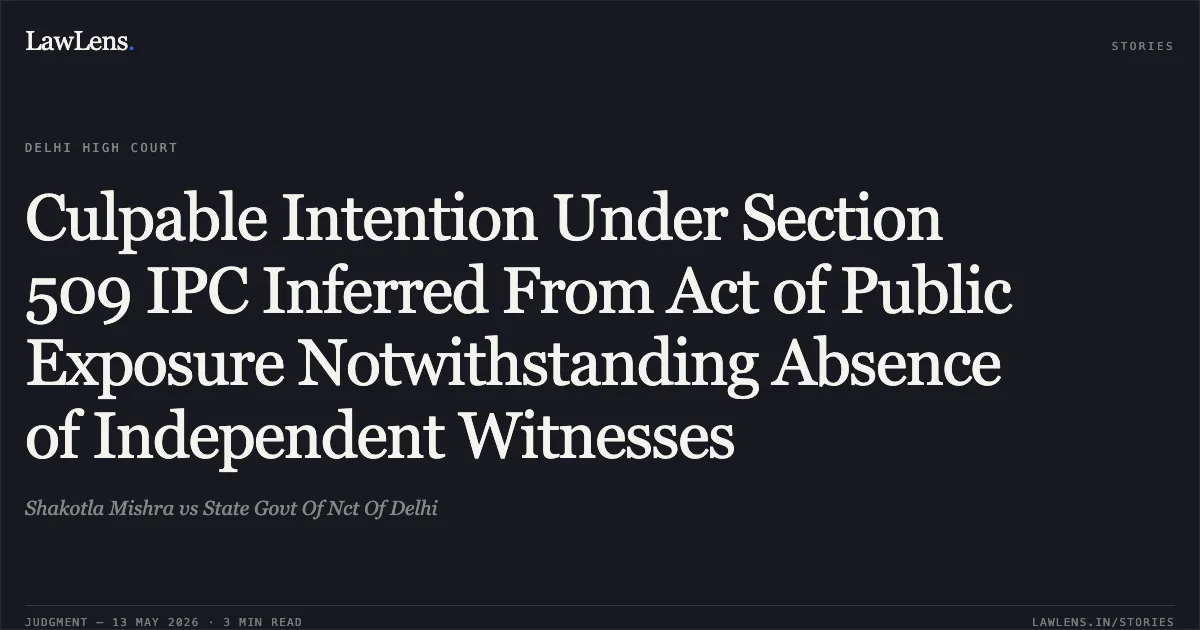 Culpable Intention Under Section 509 IPC Inferred From Act of Public Exposure Notwithstanding Absence of Independent Witnesses. Shakotla Mishra vs State Govt Of Nct Of Delhi. Delhi High Court. LawLens