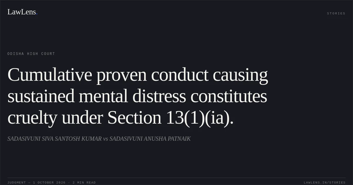 Cumulative proven conduct causing sustained mental distress constitutes cruelty under Section 13(1)(ia).. SADASIVUNI SIVA SANTOSH KUMAR vs SADASIVUNI ANUSHA PATNAIK. Odisha High Court. LawLens