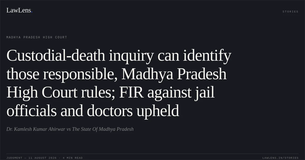 Custodial-death inquiry can identify those responsible, Madhya Pradesh High Court rules; FIR against jail officials and doctors upheld. Dr. Kamlesh Kumar Ahirwar vs The State Of Madhya Pradesh. Madhya Pradesh High Court. LawLens