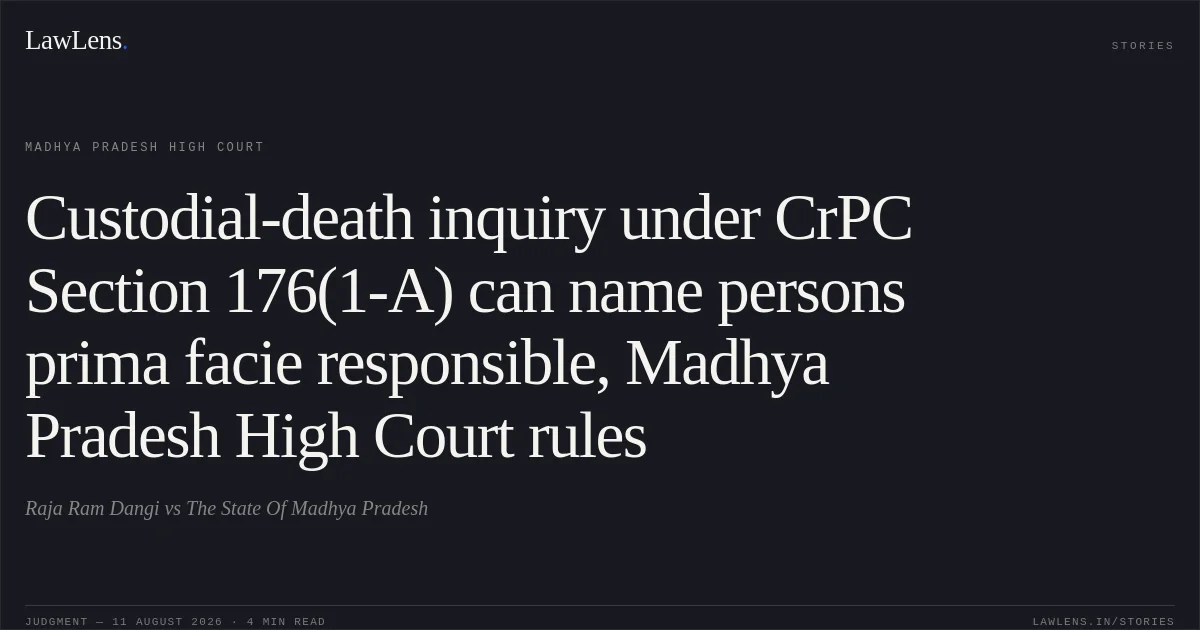 Custodial-death inquiry under CrPC Section 176(1-A) can name persons prima facie responsible, Madhya Pradesh High Court rules. Raja Ram Dangi vs The State Of Madhya Pradesh. Madhya Pradesh High Court. LawLens