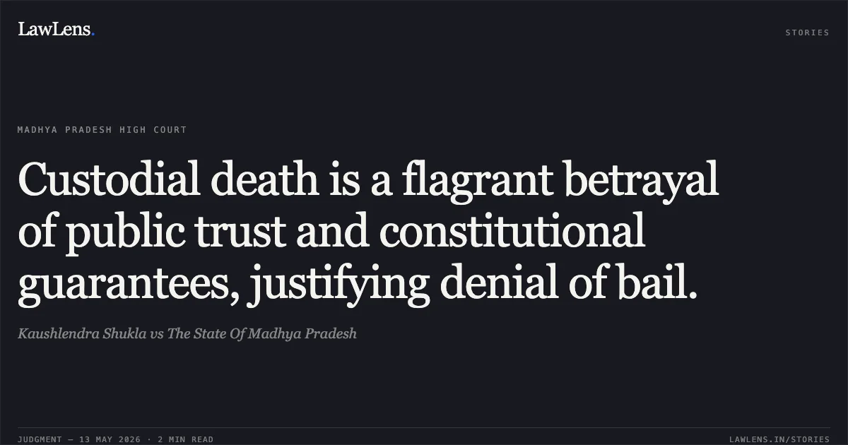 Custodial death is a flagrant betrayal of public trust and constitutional guarantees, justifying denial of bail.. Kaushlendra Shukla vs The State Of Madhya Pradesh. Madhya Pradesh High Court. LawLens