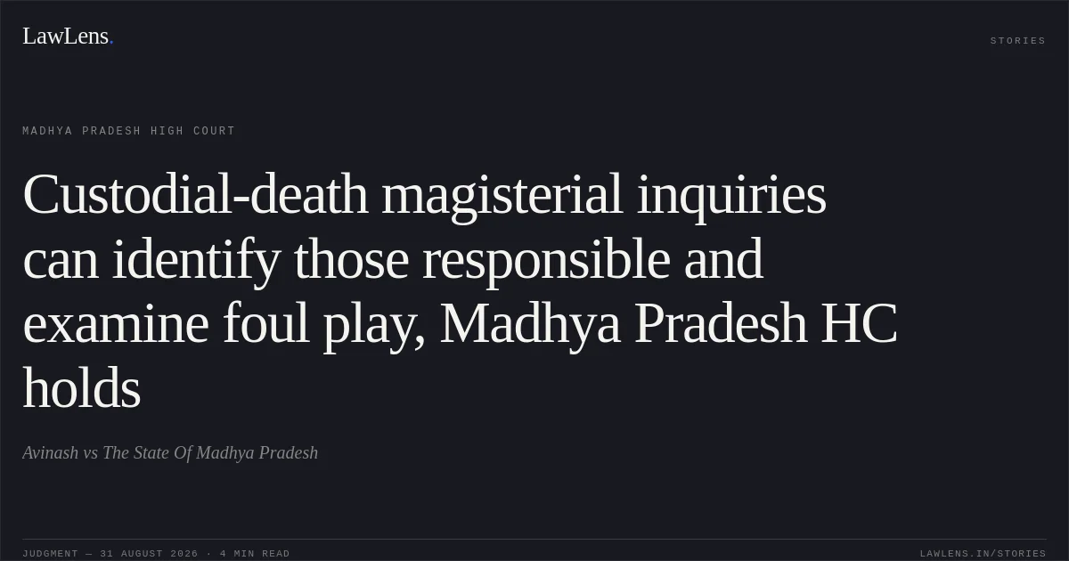 Custodial-death magisterial inquiries can identify those responsible and examine foul play, Madhya Pradesh HC holds. Avinash vs The State Of Madhya Pradesh. Madhya Pradesh High Court. LawLens