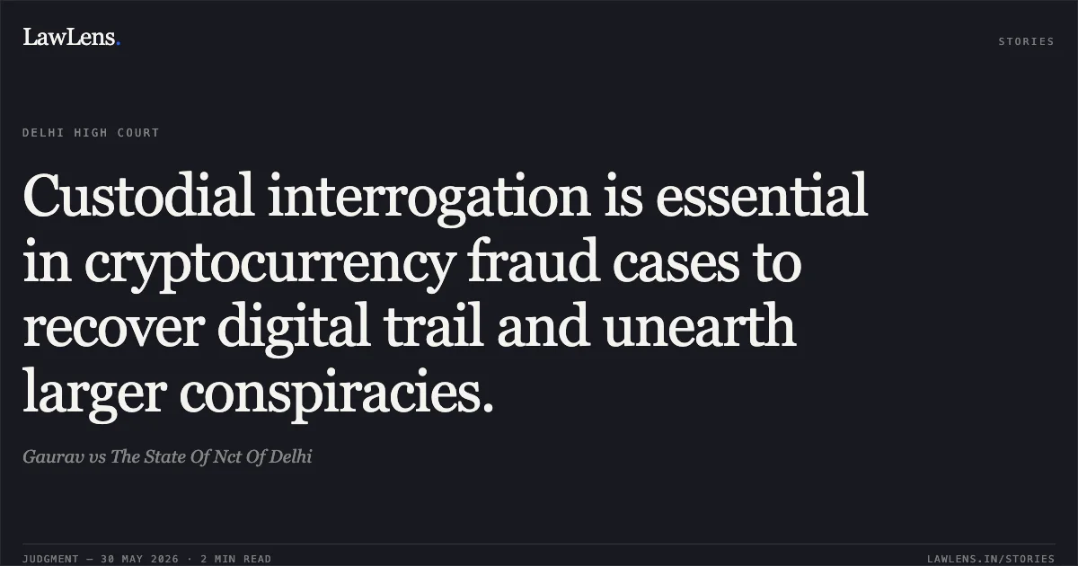 Custodial interrogation is essential in cryptocurrency fraud cases to recover digital trail and unearth larger conspiracies.. Gaurav vs The State Of Nct Of Delhi. Delhi High Court. LawLens