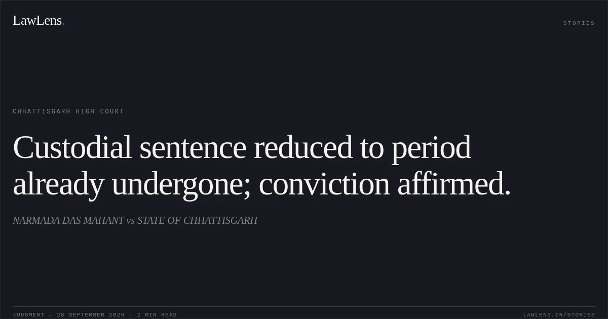 Custodial sentence reduced to period already undergone; conviction affirmed.. NARMADA DAS MAHANT vs STATE OF CHHATTISGARH. Chhattisgarh High Court. LawLens