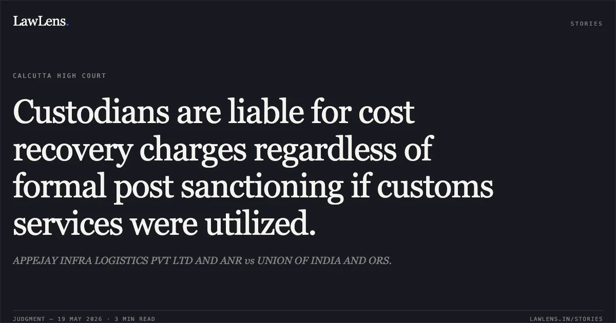 Custodians are liable for cost recovery charges regardless of formal post sanctioning if customs services were utilized.. APPEJAY INFRA LOGISTICS PVT LTD AND ANR vs UNION OF INDIA AND ORS.. Calcutta High Court. LawLens