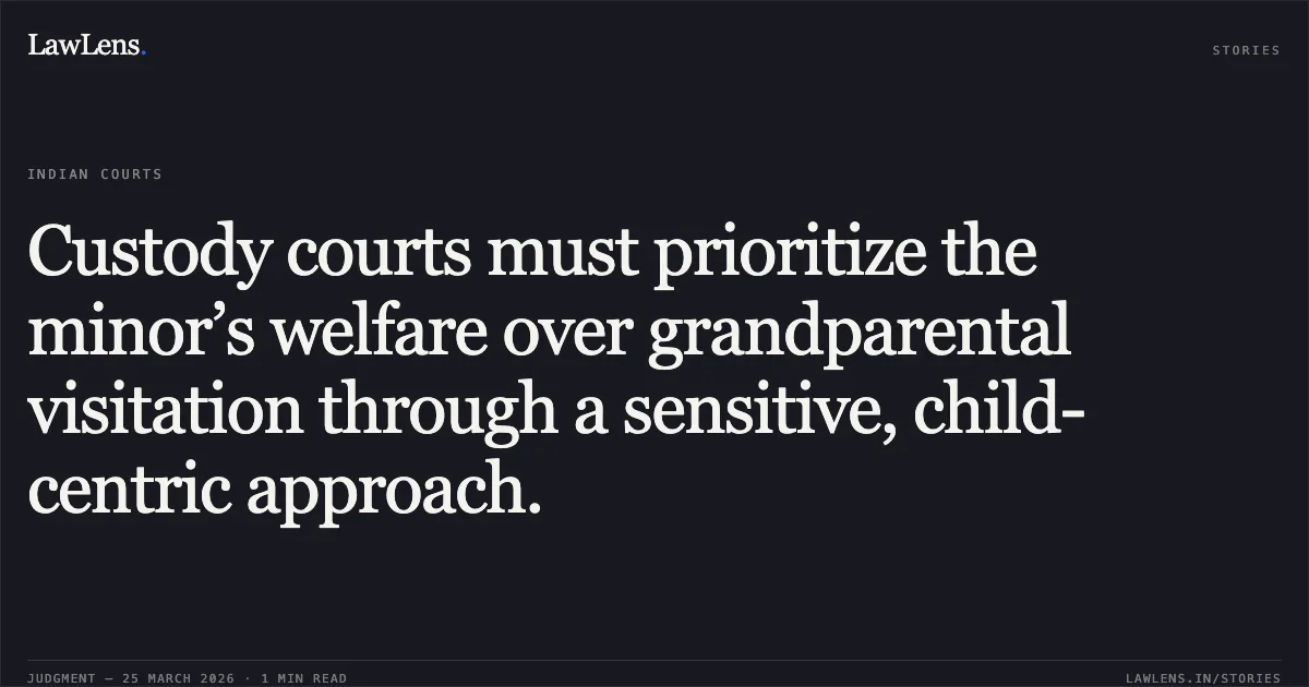 Custody courts must prioritize the minor’s welfare over grandparental visitation through a sensitive, child-centric approach.. MANSIBEN W/O DHARMENDRABHAI KESHAVJIBHAI GHETIYA D/O BHAGVANJIBHAI GANESHBHAI BHIMANI vs KESHAVJIBHAI DAMJIBHAI GHETIYA. Gujarat High Court. LawLens