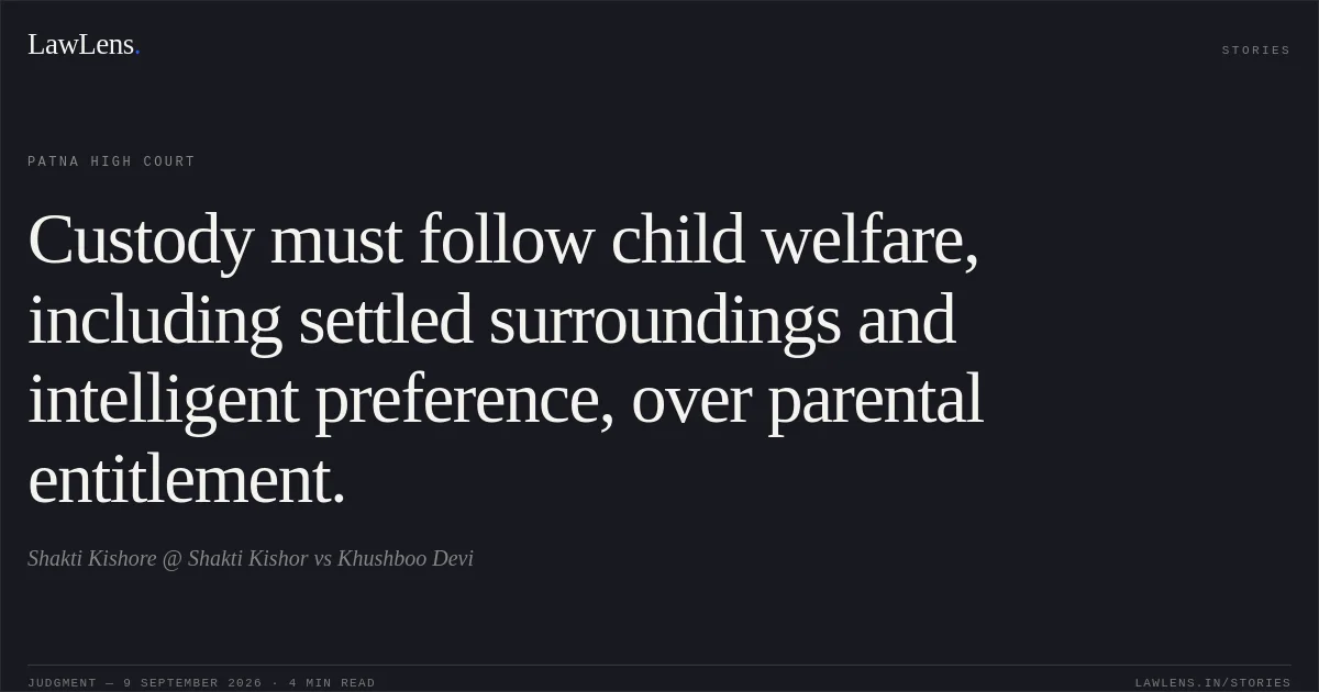 Custody must follow child welfare, including settled surroundings and intelligent preference, over parental entitlement.. Shakti Kishore @ Shakti Kishor vs Khushboo Devi. Patna High Court. LawLens