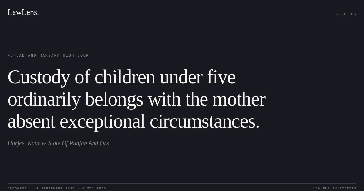 Custody of children under five ordinarily belongs with the mother absent exceptional circumstances.. Harjeet Kaur  vs State Of Punjab And Ors. Punjab and Haryana High Court. LawLens