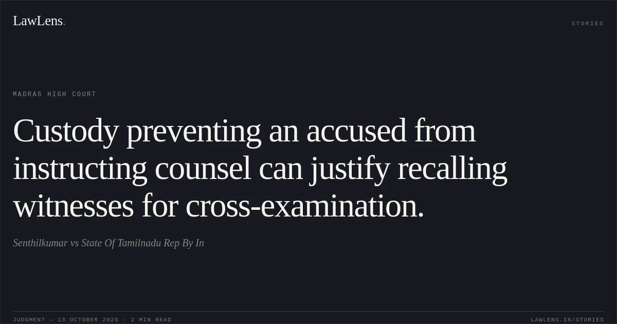 Custody preventing an accused from instructing counsel can justify recalling witnesses for cross-examination.. Senthilkumar vs State Of Tamilnadu Rep By In. Madras High Court. LawLens