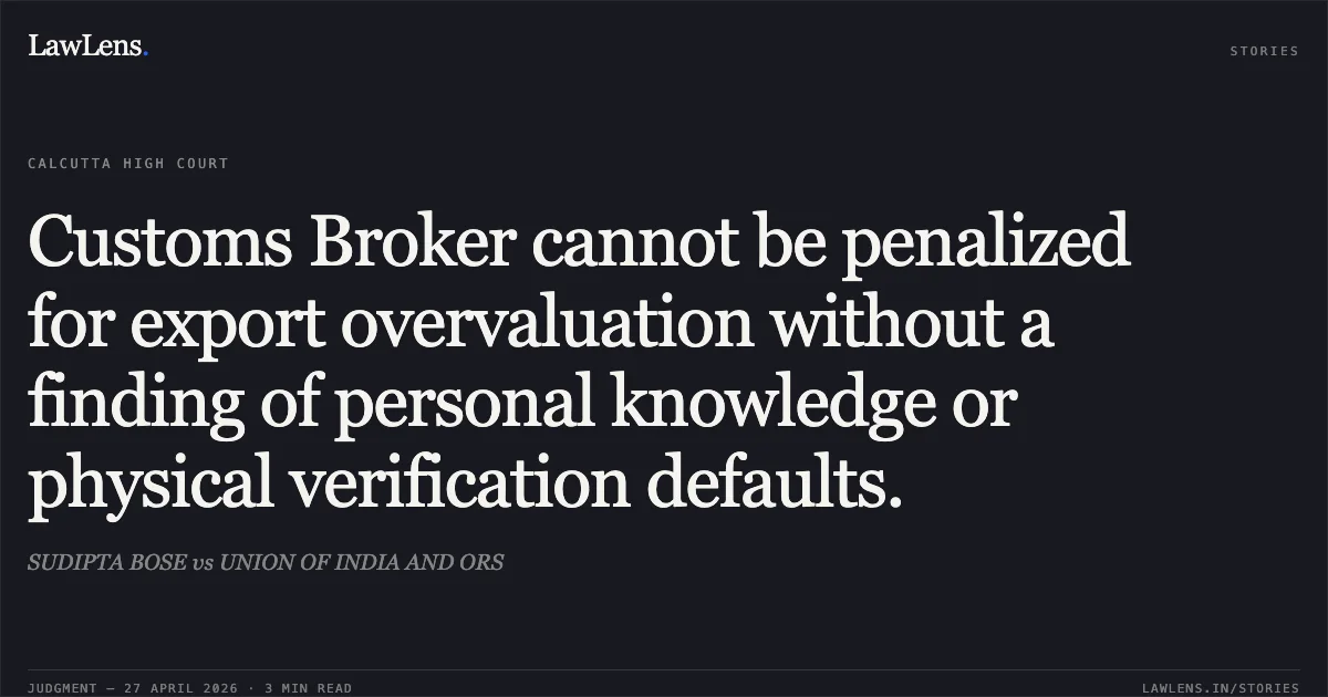 Customs Broker cannot be penalized for export overvaluation without a finding of personal knowledge or physical verification defaults.. SUDIPTA BOSE vs UNION OF INDIA AND ORS. Calcutta High Court. LawLens