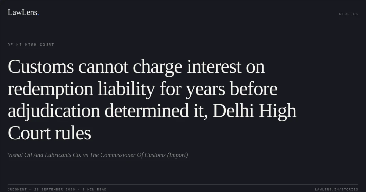 Customs cannot charge interest on redemption liability for years before adjudication determined it, Delhi High Court rules. Vishal Oil And Lubricants Co. vs The Commissioner Of Customs (Import). Delhi High Court. LawLens