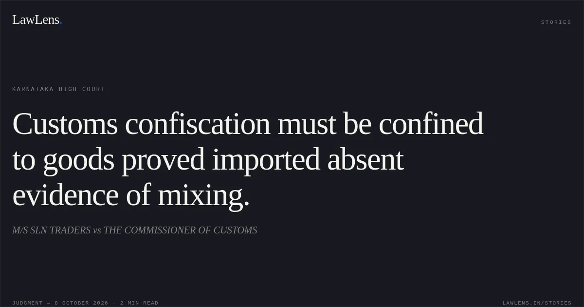 Customs confiscation must be confined to goods proved imported absent evidence of mixing.. M/S SLN TRADERS vs THE COMMISSIONER OF CUSTOMS. Karnataka High Court. LawLens
