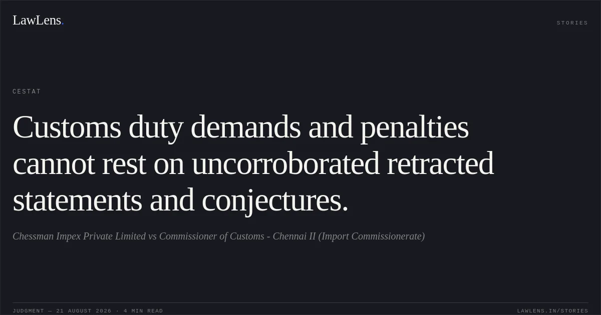 Customs duty demands and penalties cannot rest on uncorroborated retracted statements and conjectures.. Chessman Impex Private Limited vs Commissioner of Customs - Chennai II (Import Commissionerate). CESTAT. LawLens