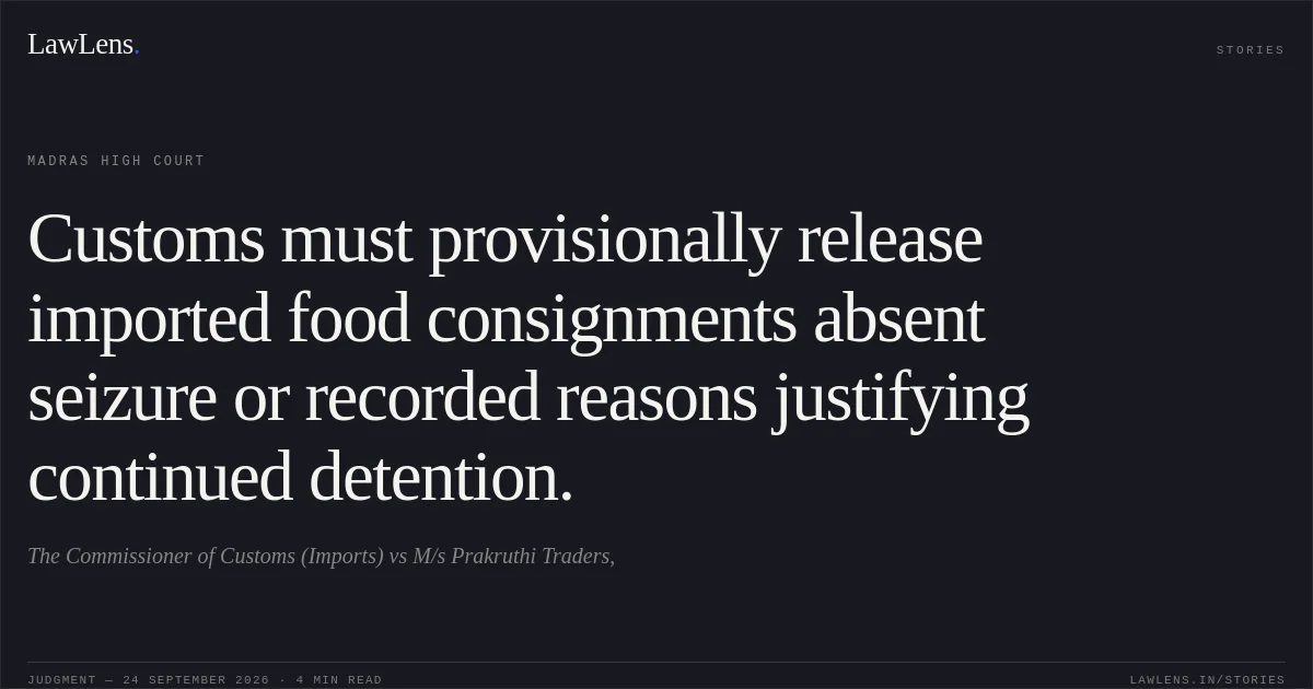 Customs must provisionally release imported food consignments absent seizure or recorded reasons justifying continued detention.. The Commissioner of Customs (Imports) vs M/s Prakruthi Traders,. Madras High Court. LawLens