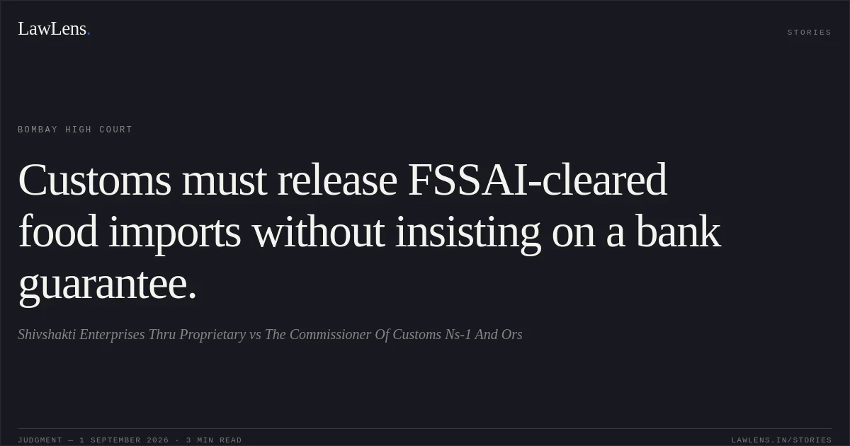 Customs must release FSSAI-cleared food imports without insisting on a bank guarantee.. Shivshakti Enterprises Thru Proprietary vs The Commissioner Of Customs Ns-1 And Ors. Bombay High Court. LawLens