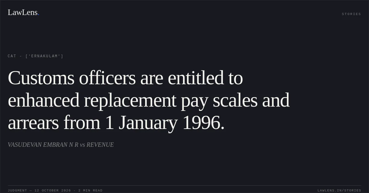 Customs officers are entitled to enhanced replacement pay scales and arrears from 1 January 1996.. VASUDEVAN EMBRAN N R vs REVENUE. CAT - ['Ernakulam']. LawLens