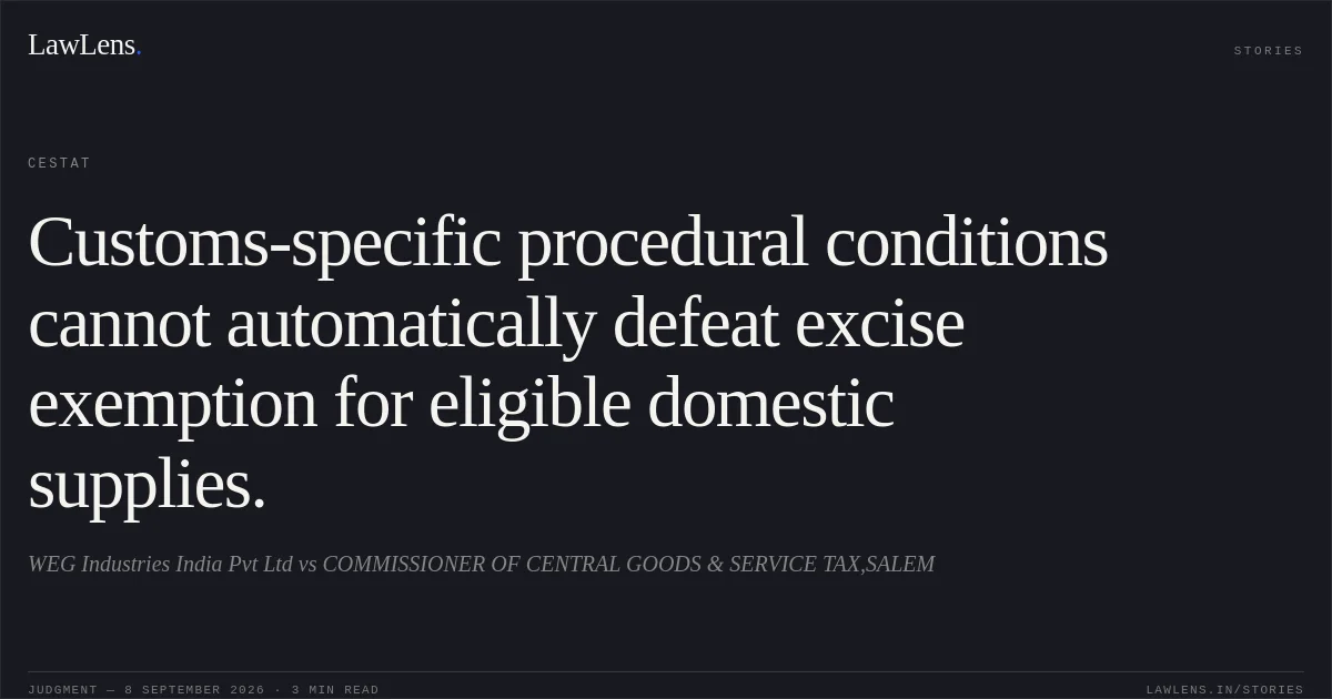Customs-specific procedural conditions cannot automatically defeat excise exemption for eligible domestic supplies.. WEG Industries India Pvt Ltd vs COMMISSIONER OF CENTRAL GOODS & SERVICE TAX,SALEM. CESTAT. LawLens