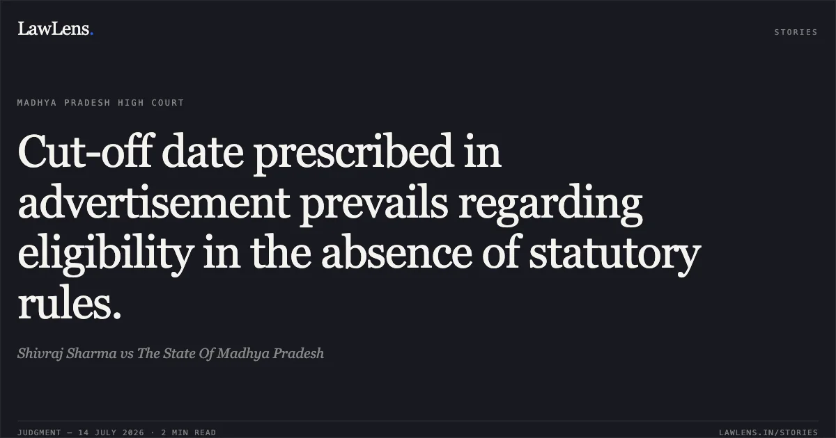 Cut-off date prescribed in advertisement prevails regarding eligibility in the absence of statutory rules.. Shivraj Sharma vs The State Of Madhya Pradesh. Madhya Pradesh High Court. LawLens