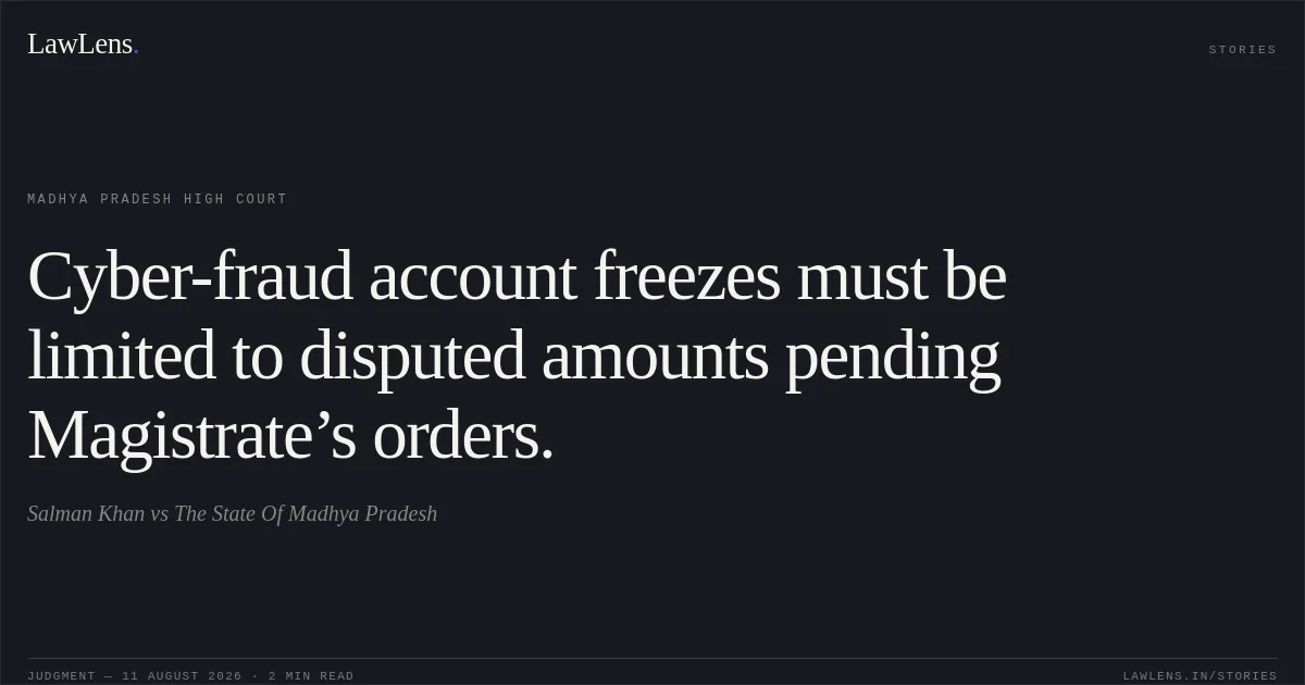 Cyber-fraud account freezes must be limited to disputed amounts pending Magistrate’s orders.. Salman Khan vs The State Of Madhya Pradesh. Madhya Pradesh High Court. LawLens