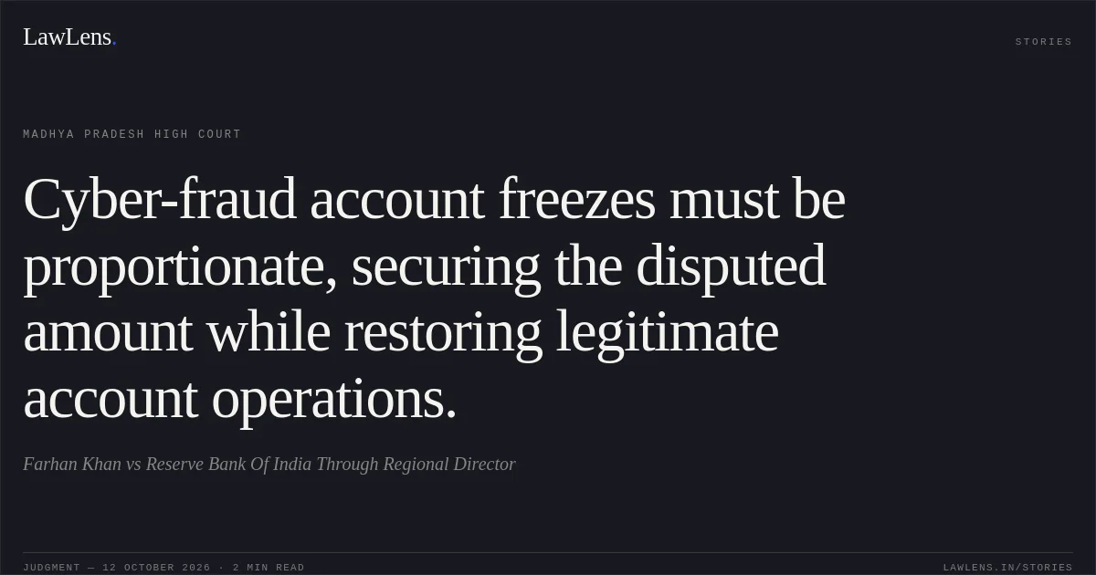 Cyber-fraud account freezes must be proportionate, securing the disputed amount while restoring legitimate account operations.. Farhan Khan vs Reserve Bank Of India Through Regional Director. Madhya Pradesh High Court. LawLens