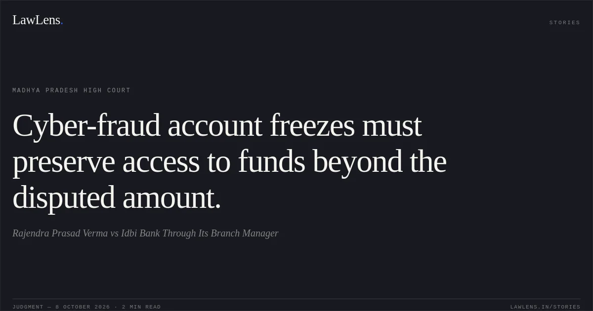 Cyber-fraud account freezes must preserve access to funds beyond the disputed amount.. Rajendra Prasad Verma vs Idbi Bank Through Its Branch Manager. Madhya Pradesh High Court. LawLens