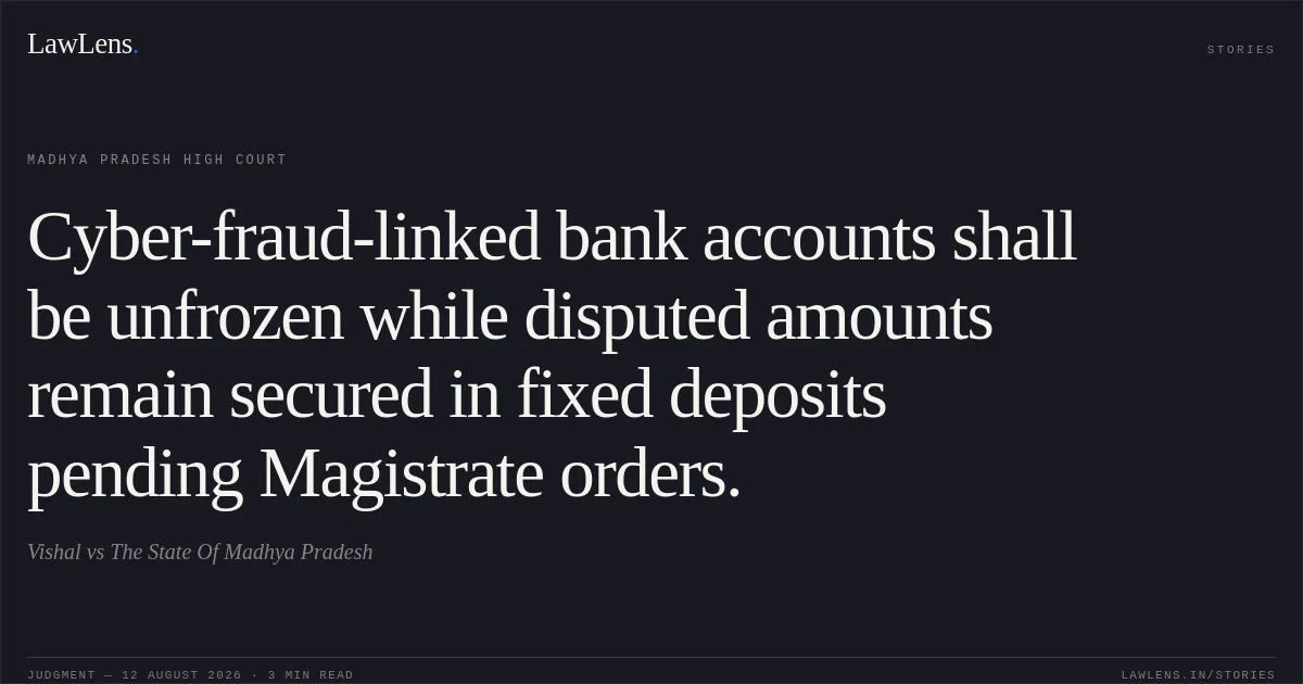 Cyber-fraud-linked bank accounts shall be unfrozen while disputed amounts remain secured in fixed deposits pending Magistrate orders.. Vishal vs The State Of Madhya Pradesh. Madhya Pradesh High Court. LawLens