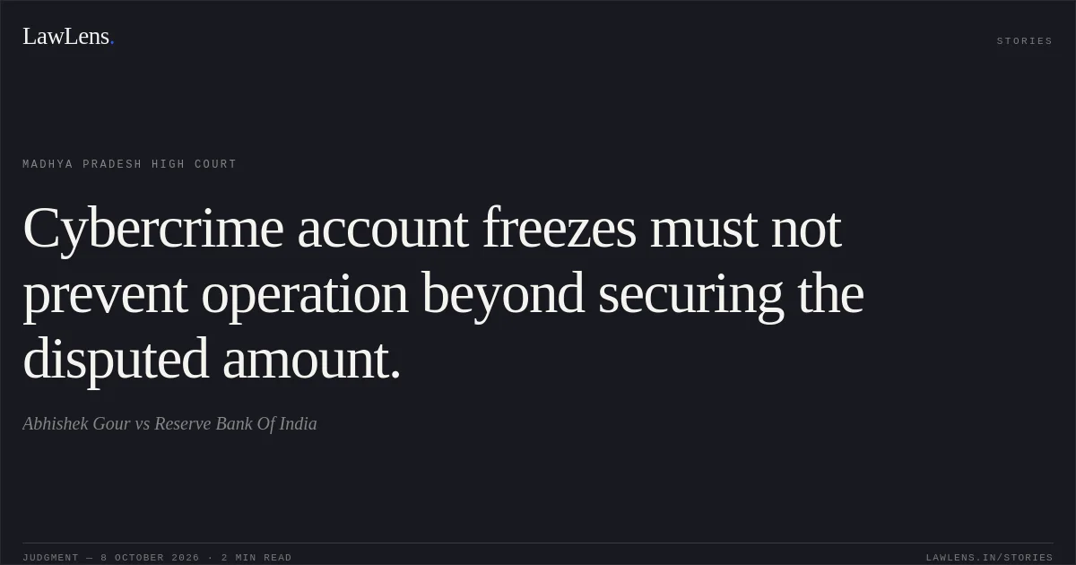 Cybercrime account freezes must not prevent operation beyond securing the disputed amount.. Abhishek Gour vs Reserve Bank Of India. Madhya Pradesh High Court. LawLens