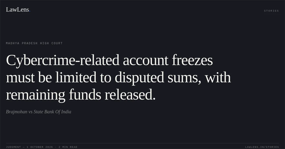 Cybercrime-related account freezes must be limited to disputed sums, with remaining funds released.. Brajmohan vs State Bank Of India. Madhya Pradesh High Court. LawLens