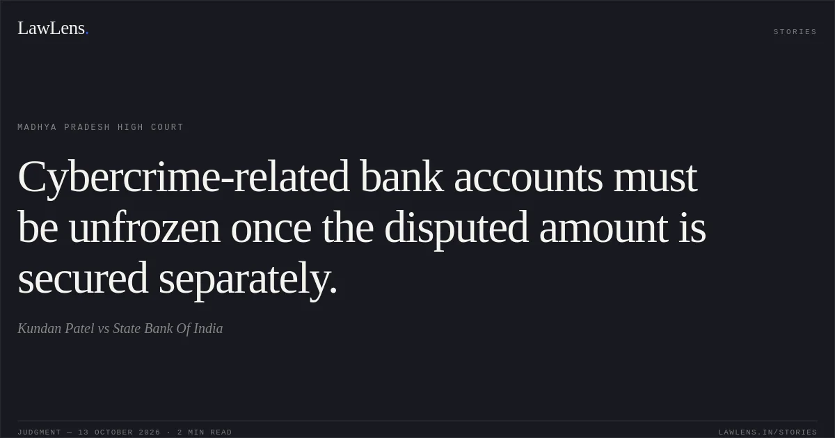 Cybercrime-related bank accounts must be unfrozen once the disputed amount is secured separately.. Kundan Patel vs State Bank Of India. Madhya Pradesh High Court. LawLens