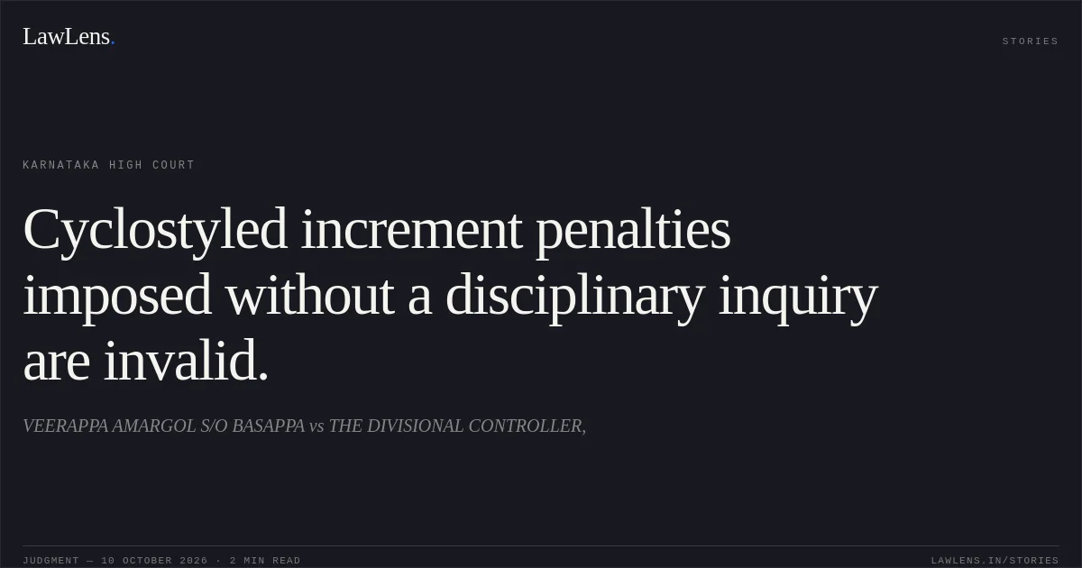Cyclostyled increment penalties imposed without a disciplinary inquiry are invalid.. VEERAPPA AMARGOL S/O BASAPPA vs THE DIVISIONAL CONTROLLER,. Karnataka High Court. LawLens