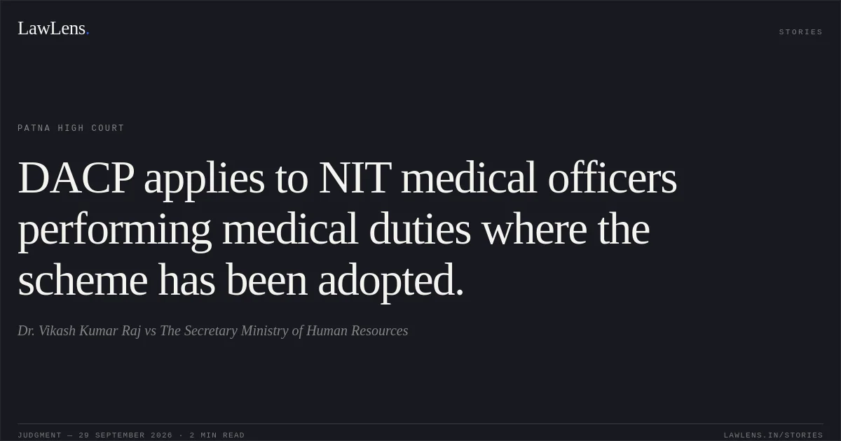 DACP applies to NIT medical officers performing medical duties where the scheme has been adopted.. Dr. Vikash Kumar Raj vs The Secretary Ministry of Human Resources. Patna High Court. LawLens