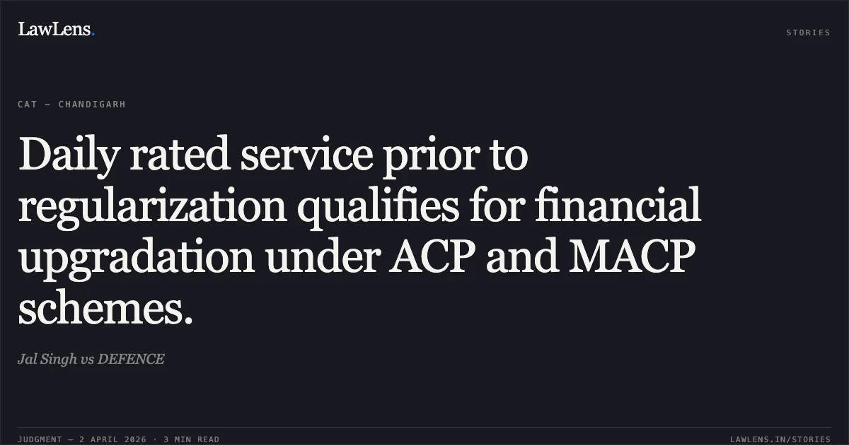 Daily rated service prior to regularization qualifies for financial upgradation under ACP and MACP schemes.. Jal Singh vs DEFENCE. Central Administrative Tribunal. LawLens