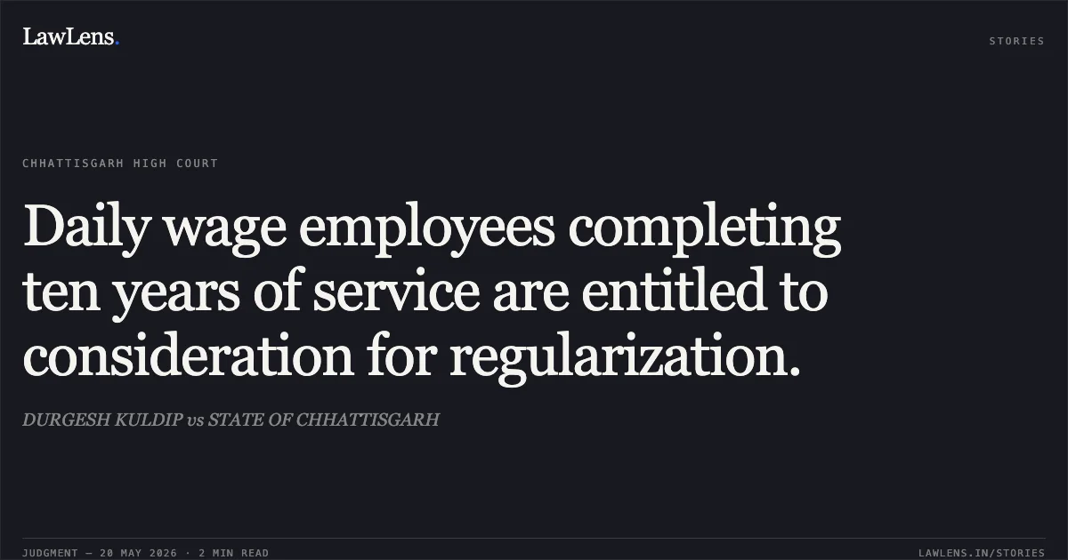 Daily wage employees completing ten years of service are entitled to consideration for regularization.. DURGESH KULDIP vs STATE OF CHHATTISGARH. Chhattisgarh High Court. LawLens