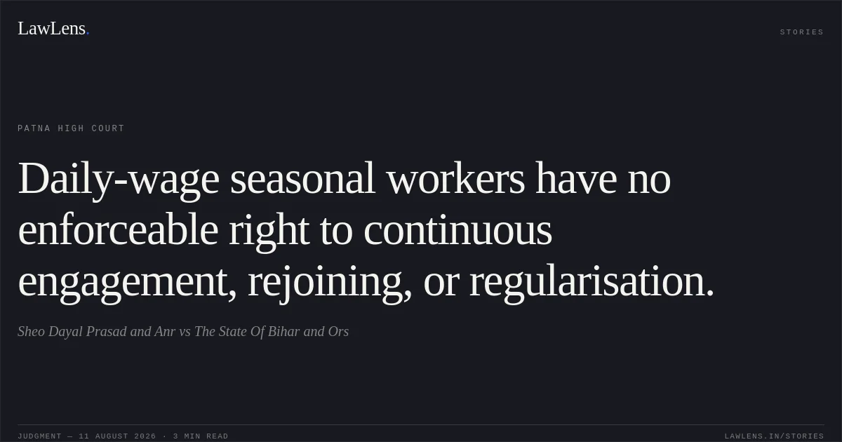 Daily-wage seasonal workers have no enforceable right to continuous engagement, rejoining, or regularisation.. Sheo Dayal Prasad and Anr vs The State Of Bihar and Ors. Patna High Court. LawLens
