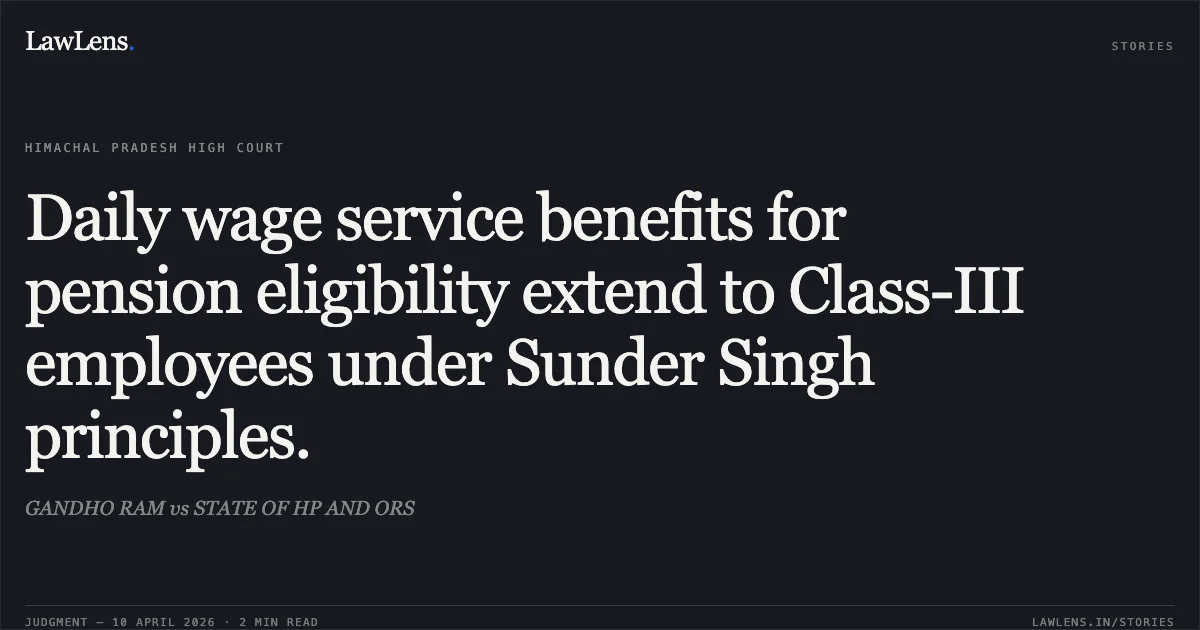 Daily wage service benefits for pension eligibility extend to Class-III employees under Sunder Singh principles.. GANDHO RAM vs STATE OF HP AND ORS. High Court of Himachal Pradesh. LawLens