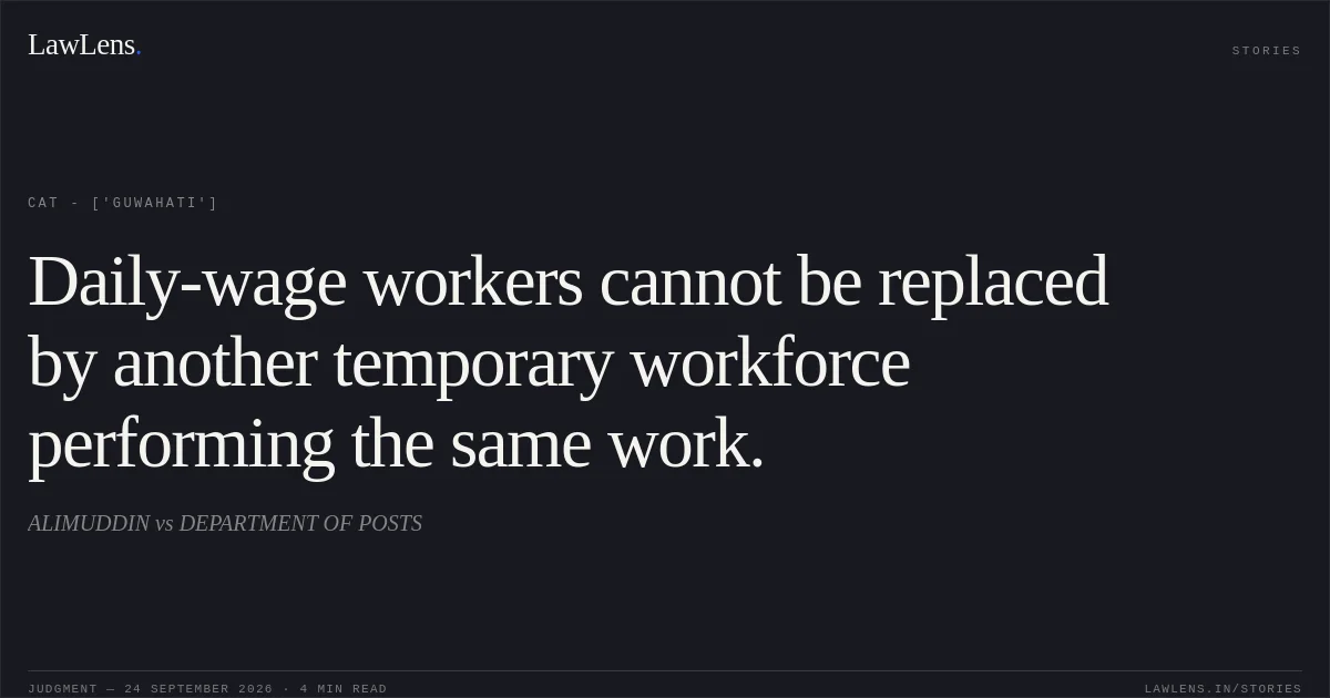 Daily-wage workers cannot be replaced by another temporary workforce performing the same work.. ALIMUDDIN vs DEPARTMENT OF POSTS. CAT - ['Guwahati']. LawLens