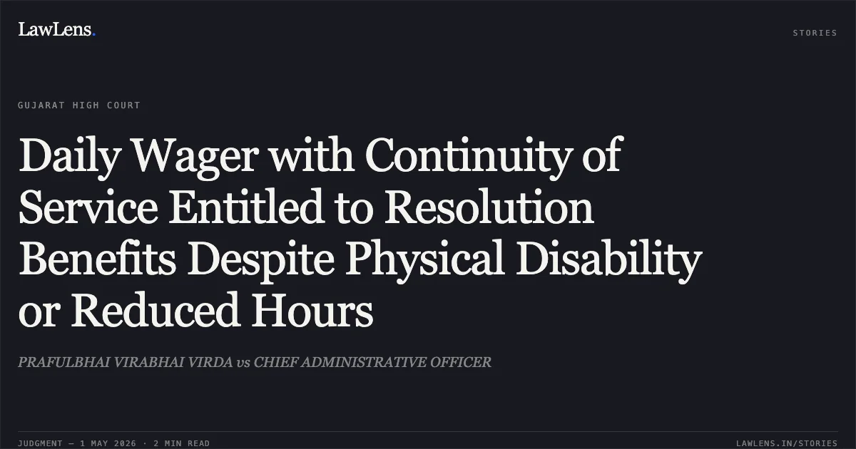Daily Wager with Continuity of Service Entitled to Resolution Benefits Despite Physical Disability or Reduced Hours. PRAFULBHAI VIRABHAI VIRDA vs CHIEF ADMINISTRATIVE OFFICER. Gujarat High Court. LawLens