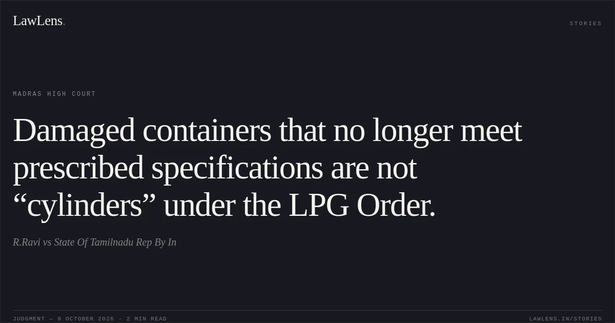 Damaged containers that no longer meet prescribed specifications are not “cylinders” under the LPG Order.. R.Ravi vs State Of Tamilnadu Rep By In. Madras High Court. LawLens