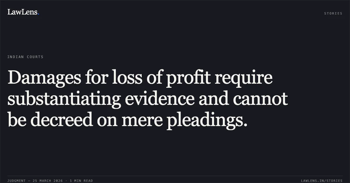 Damages for loss of profit require substantiating evidence and cannot be decreed on mere pleadings.. EXECUTIVE ENGINEER vs KATARIA CONSTRUCTION CO.. Gujarat High Court. LawLens