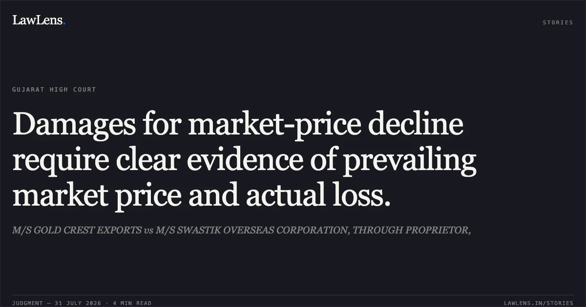 Damages for market-price decline require clear evidence of prevailing market price and actual loss.. M/S GOLD CREST EXPORTS vs M/S SWASTIK OVERSEAS CORPORATION, THROUGH PROPRIETOR,. Gujarat High Court. LawLens