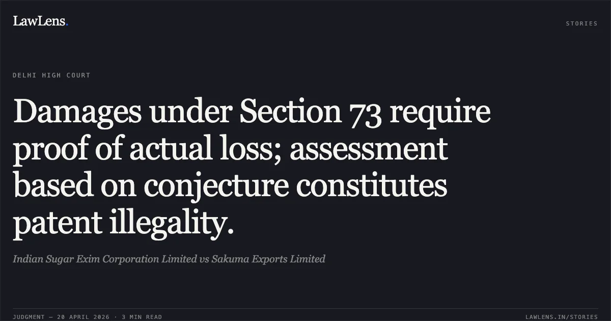 Damages under Section 73 require proof of actual loss; assessment based on conjecture constitutes patent illegality.. Indian Sugar Exim Corporation Limited vs Sakuma Exports Limited. Delhi High Court. LawLens