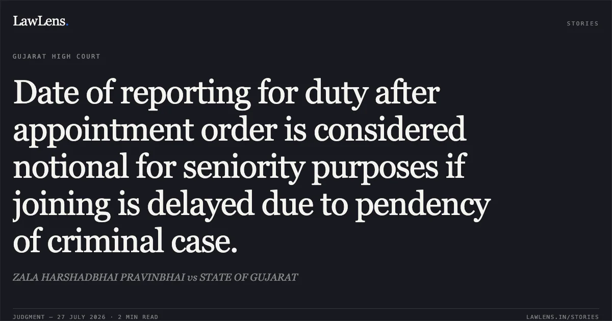 Date of reporting for duty after appointment order is considered notional for seniority purposes if joining is delayed due to pendency of criminal case.. ZALA HARSHADBHAI PRAVINBHAI vs STATE OF GUJARAT. Gujarat High Court. LawLens