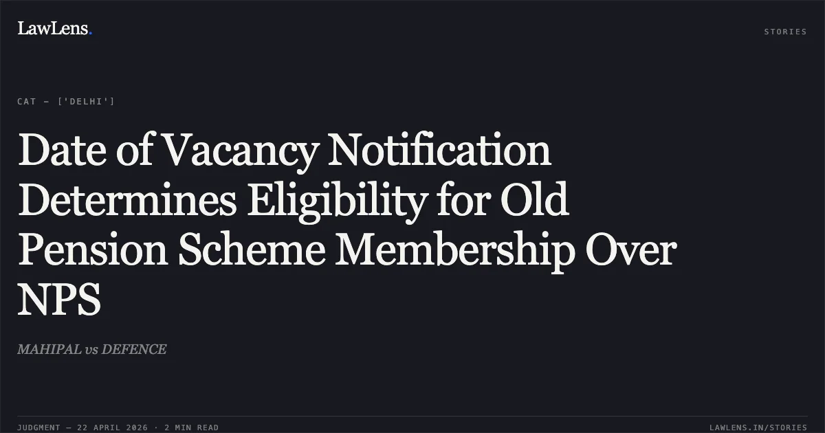 Date of Vacancy Notification Determines Eligibility for Old Pension Scheme Membership Over NPS. MAHIPAL vs DEFENCE. Central Administrative Tribunal. LawLens