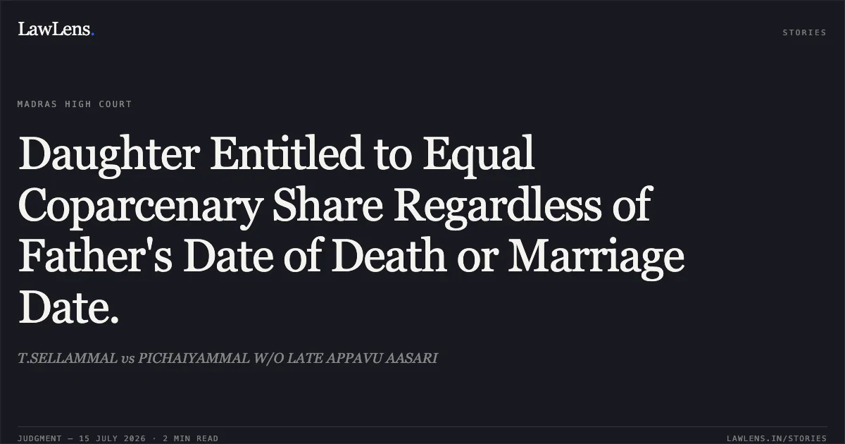 Daughter Entitled to Equal Coparcenary Share Regardless of Father's Date of Death or Marriage Date.. T.SELLAMMAL vs PICHAIYAMMAL W/O LATE APPAVU AASARI. Madras High Court. LawLens